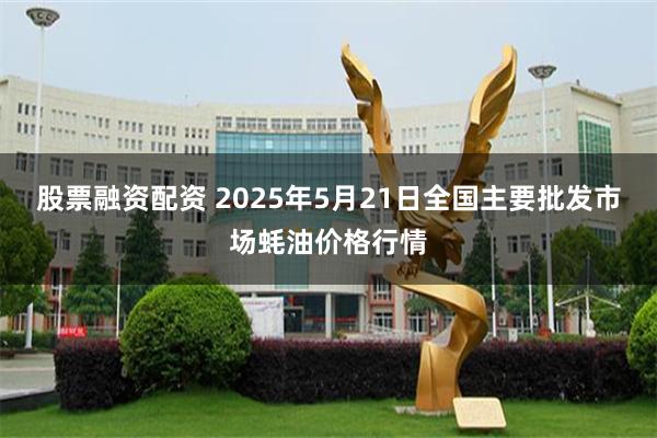股票融资配资 2025年5月21日全国主要批发市场蚝油价格行情