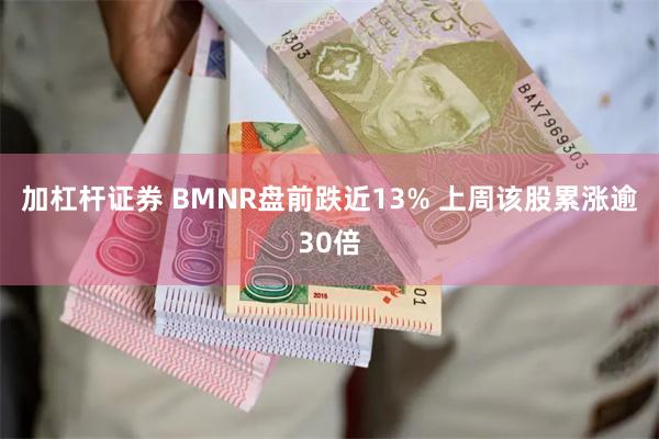 加杠杆证券 BMNR盘前跌近13% 上周该股累涨逾30倍