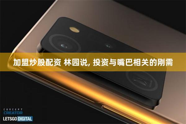 加盟炒股配资 林园说, 投资与嘴巴相关的刚需