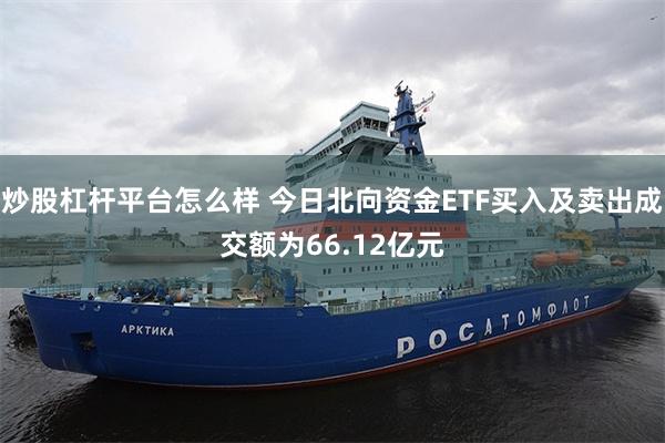 炒股杠杆平台怎么样 今日北向资金ETF买入及卖出成交额为66.12亿元