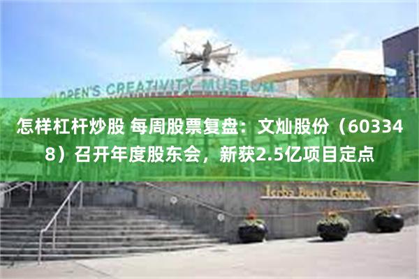 怎样杠杆炒股 每周股票复盘：文灿股份（603348）召开年度股东会，新获2.5亿项目定点