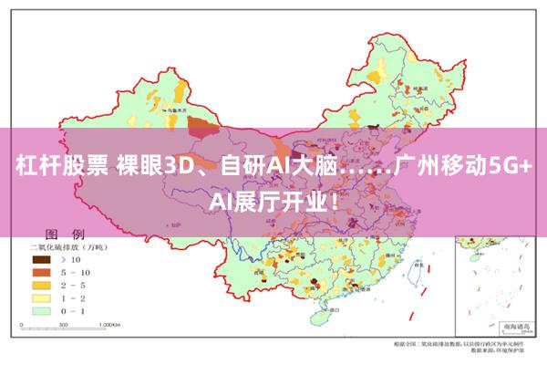 杠杆股票 裸眼3D、自研AI大脑……广州移动5G+AI展厅开业！