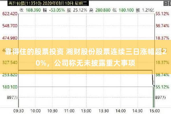 靠得住的股票投资 湘财股份股票连续三日涨幅超20%,公司称无未披露重大事项
