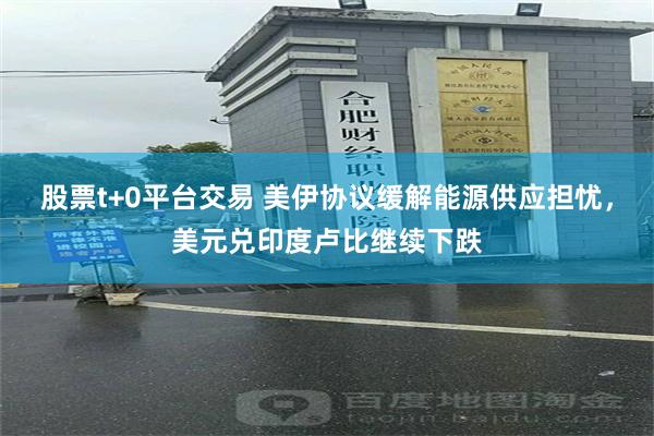 股票t+0平台交易 美伊协议缓解能源供应担忧，美元兑印度卢比继续下跌