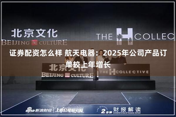 证券配资怎么样 航天电器：2025年公司产品订单较上年增长