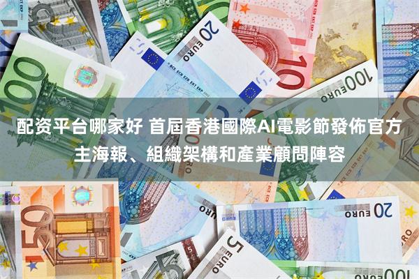 配资平台哪家好 首屆香港國際AI電影節發佈官方主海報、組織架構和產業顧問陣容