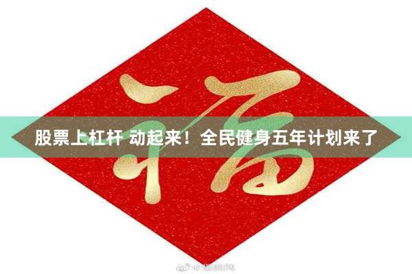 股票上杠杆 动起来!全民健身五年计划来了