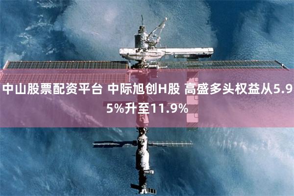 中山股票配资平台 中际旭创H股 高盛多头权益从5.95%升至11.9%
