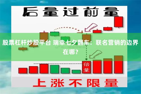 股票杠杆炒股平台 瑞幸七夕翻车：联名营销的边界在哪？