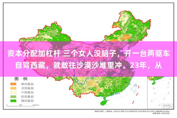 资本分配加杠杆 三个女人没脑子，开一台两驱车自驾西藏，就敢往沙漠沙堆里冲。23年，从