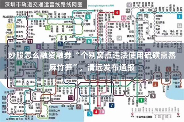 炒股怎么融资融券 “个别窝点违法使用硫磺熏蒸麻竹笋”，清远发布通报
