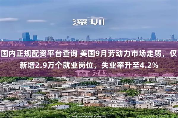 国内正规配资平台查询 美国9月劳动力市场走弱，仅新增2.9万个就业岗位，失业率升至4.2%