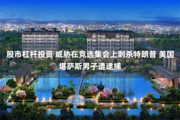 股市杠杆投资 威胁在竞选集会上刺杀特朗普 美国堪萨斯男子遭逮捕