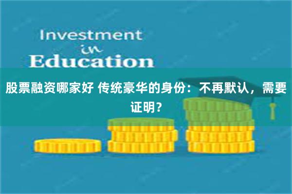 股票融资哪家好 传统豪华的身份：不再默认，需要证明？